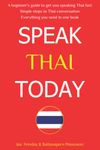 Speak Thai Today: A Complete Thai Language Course. From Beginner to Conversational Speaker the Easy Way!