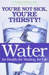 Water for Health for Healing for Life: You're Not Sick, You're Thirsty!