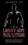 The Lanky Guy Solution: How Tall Skinny Guys Get Big and Strong