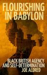 Flourishing in Babylon: Black British Agency and Self-Determination