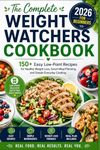 The Complete Weight Watchers Cookbook 2026 for Beginners: 150+ Easy Low-Point Recipes for Healthy Weight Loss, Smart Meal Planning, and Simple Everyday Cooking