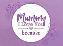 Mummy I Love You Because: Prompted Fill In The Blank Book (I Love You Because Book)