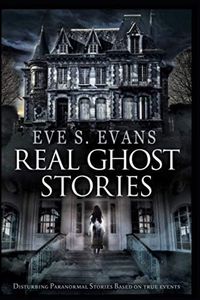 Real Ghost Stories: Disturbing Paranormal Stories Based On True Events