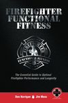 Firefighter Functional Fitness: The Essential Guide to Optimal Firefighter Performance and Longevity