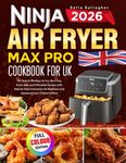Ninja Air Fryer Max Pro Cookbook for UK: 100 Tasty & Effortless Air Fry, Max Crisp, Roast, Bake and Dehydrate Recipes with Step-by-Step Instructions for Beginners and Advanced Users (Colour Edition)