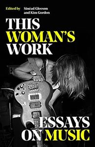 This Woman's Work: Essays on Music