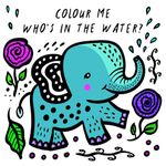 Colour Me: Who's in the Water?: Watch Me Change Colour In Water: 4 (Wee Gallery Bath Books)