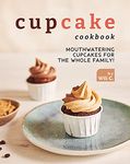 Cupcake Cookbook: Mouthwatering Cupcakes for the Whole Family!