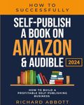 How To Successfully Self-Publish A Book On Amazon & Audible: How To Build A Profitable Self-Publishing Business