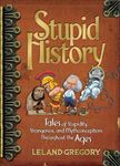 Stupid History: Tales of Stupidity, Strangeness, and Mythconceptions Through the Ages (Volume 2)