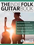 The Indie Folk Guitar Book: Discover Altered Tunings, Fingerpicking and Creative Acoustic Guitar Techniques (Learn How to Play Acoustic Guitar)