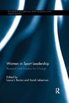 Women in Sport Leadership: Research and practice for change (Routledge Research in Sport Business and Management)