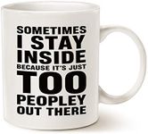 Funny Saying Coffee Mug, Sometimes I Stay Inside Because It's Just Too Peopley Out There Unique Birthday Gifts Porcelain Cup White, 11 Oz