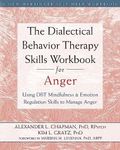 The Dialectical Behavior Therapy Skills Workbook for Anger: Using DBT Mindfulness and Emotion Regulation Skills to Manage Anger