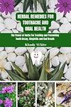 Herbal remedies for toothache and oral health: The Power of Herbs For Treating and Preventing Tooth Decay, Gingivitis and Bad Breath