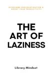 The Art of Laziness: Overcome Procrastination & Improve Your Productivity