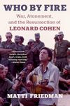 Who by Fire: War, Atonement, and the Resurrection of Leonard Cohen