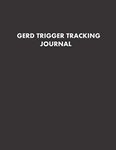 GERD Trigger Tracking Journal: Food & Drink Log Book | Activities Before,During & After Meals Tracker | Symptom Records Keeper