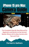 iPhone 15 Pro Max Camera User Guide: The Complete Step By Step Manual for Beginners and Seniors to Set Up and Master the iPhone 15 ProMax Camera with Tips and Trick (Apple Verse Navigator)