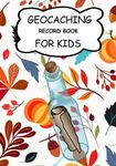 Geocaching Record Book for Kids: Great Journal for your Geocache Adventures and finds. Suitable for Kids and Adults who are interested in Geocaching.