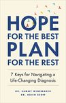 Hope for the Best, Plan for the Rest: 7 Keys for Navigating a Life-Changing Diagnosis