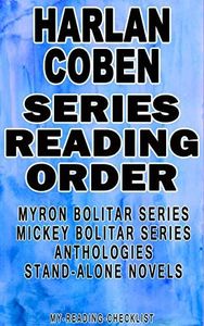 HARLAN COBEN: SERIES READING ORDER: MY READING CHECKLIST: MYRON BOLITAR SERIES, MICKEY BOLITAR SERIES, HARLAN COBEN’S STAND-ALONE NOVELS, HARLAN COBEN’S ANTHOLOGIES