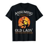 Assuming I'm Just An Old Lady Was Your First Mistake Witch T-Shirt