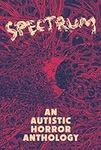 Spectrum: An Autistic Horror Anthol