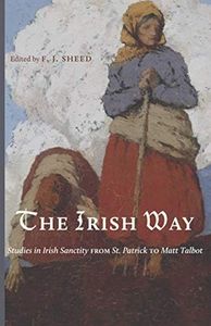 The Irish Way: Studies in Irish Sanctity from St. Patrick to Matt Talbot