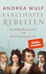 Fabelhafte Rebellen: Die frühen Romantiker und die Erfindung des Ich - Reich bebildert, mit vielen farbigen Abbildungen und Karten - Der SPIEGEL-Bestseller jetzt im Paperback