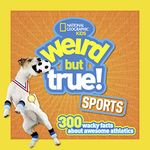 Weird But True Sports: 300 Wacky Facts About Awesome Athletics