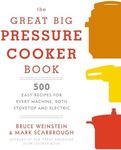 The Great Big Pressure Cooker Book: 500 Easy Recipes for Every Machine, Both Stovetop and Electric: A Cookbook