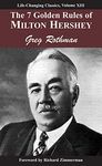 The 7 Golden Rules of Milton Hershey (Life-Changing Classics, Volume XIII)