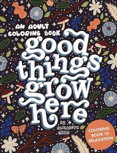 Good Things Grow Here: An Adult Coloring Book with Inspirational Quotes and Removable Wall Art Prints