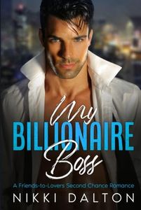 My Billionaire Boss: A Friends-to-lovers, Second Chance Romance