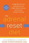 The Adrenal Reset Diet: Strategically Cycle Carbs and Proteins to Lose Weight, Balance Hormones, and Move from Stressed to Thriving