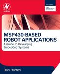 MSP430-based Robot Applications: A Guide to Developing Embedded Systems