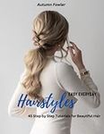 Easy Everyday Hairstyles: 45 Step by Step Tutorials for Beautiful Hair