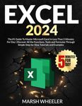 Excel 2024: The #1 Guide To Master Microsoft Excel in Less Than 5 Minutes For Day | Discover All the Functions, Tools and Formulas Through Simple Step-by-Step Tutorials and Examples