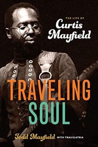 Traveling Soul: The Life of Curtis Mayfield