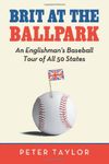 Brit at the Ballpark: An Englishman’s Baseball Tour of All 50 States