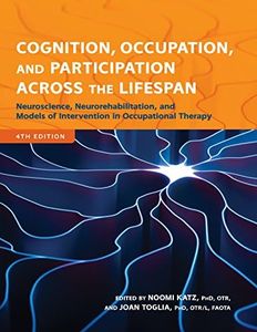 Cognition, Occupation, and Participation Across the Lifespan: Neuroscience, Neurorehabilitation, and Models of Intervention in Occupational Therapy