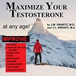 Maximize Your Testosterone at Any Age!: Improve Erections, Muscular Size, and Strength, Energy Level, Mood, Heart Health, Longevity, Prostate Health, Bone Health, and much more!: Bioidentical Hormones, Book 9