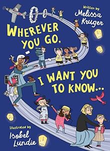 Wherever You Go, I Want You to Know...: (Beautiful Christian rhyming book for kids ages 3-7, Gift for birthdays, Christmas, Back-to-School)