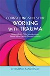 Counselling Skills for Working with Trauma: Healing From Child Sexual Abuse, Sexual Violence and Domestic Abuse (Essential Skills for Counselling)