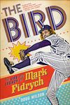 The Bird: The Life and Legacy of Mark Fidrych