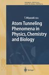 Atom Tunneling Phenomena in Physics, Chemistry and Biology (Springer Series on Atomic, Optical, and Plasma Physics Book 36)