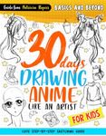 30 Days Drawing Anime Like an Artist: Cute Step-by-step Sketching Guide for Kids