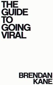 The Guide to Going Viral: The Art and Science of Succeeding on Social Media