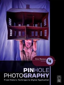 Pinhole Photography: From Historic Technique to Digital Application (Alternative Process Photography)